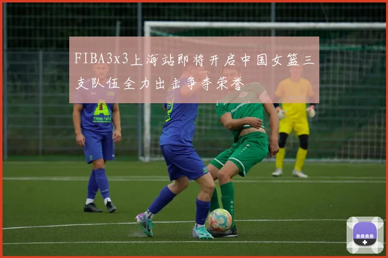 FIBA3x3上海站即将开启中国女篮三支队伍全力出击争夺荣誉